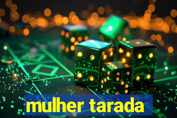 mulher tarada